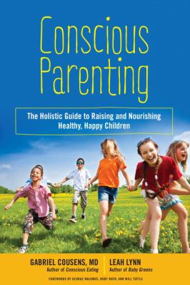 Conscious parenting : the holistic guide to raising joyful and happy children