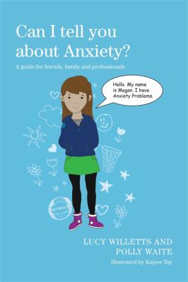 Can I tell you about anxiety? : a guide for friends, family and professionals