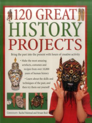 120 great history projects : bring the past into the present with hours of creative activity