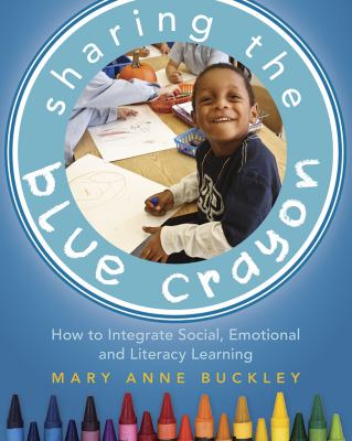 Sharing the blue crayon : how to integrate social, emotional, and literacy learning
