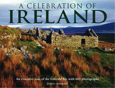 A celebration of Ireland : an evocative tour of the Emerald Isle with 600 photographs
