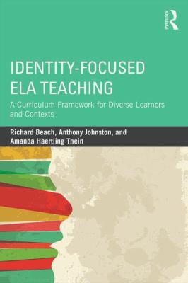 Identity-focused ELA teaching : a curriculum framework for diverse learners and contexts