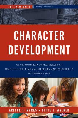 Character development : classroom-ready materials for teaching writing and literary analysis skills in grades 4 to 8