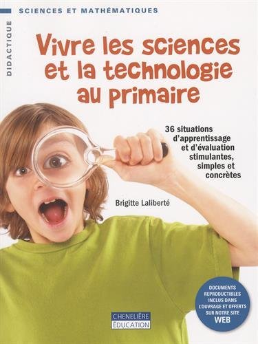Vivre les sciences et la technologie au primaire : 36 situations d'apprentissage et d'évaluation stimulantes, simples et concrètes