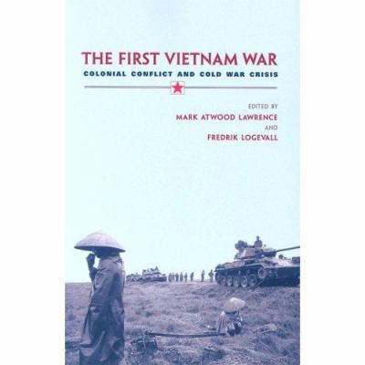 The first Vietnam War : colonial conflict and cold war crisis