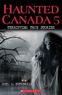 Haunted Canada 5 : terrifying true stories