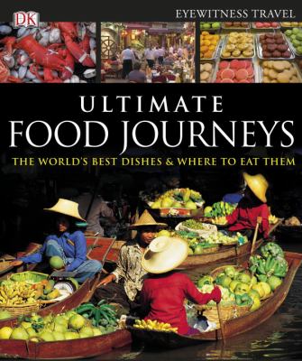 Ultimate food journeys : the world's best dishes & where to eat them