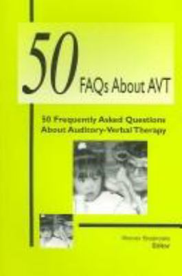50 FAQs about AVT : 50 frequently asked questions about auditory-verbal therapy