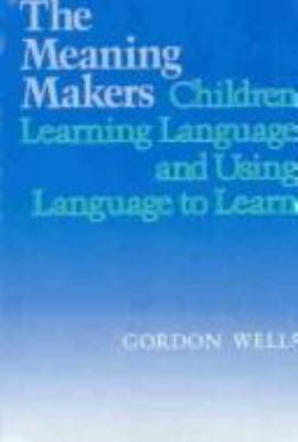 The meaning makers : children learning language and using language to learn
