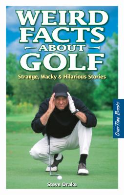 Weird facts about golf : strange, wacky & hilarious stories