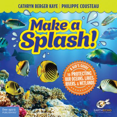 Make a splash! : a kid's guide to protecting our oceans, lakes, rivers & wetlands