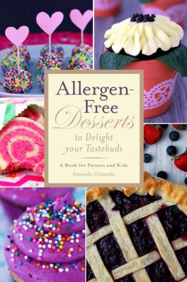 Allergen-free desserts to delight your taste buds : a book for parents and kids