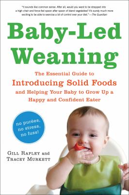 Baby-led weaning : the essential guide to introducing solid foods and helping your baby to grow up a happy and confident eater