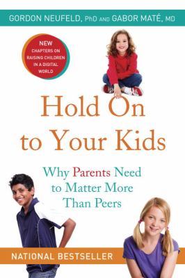 Hold on to your kids : why parents need to matter more than peers