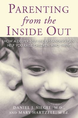 Parenting from the inside out : how a deeper self-understanding can help you raise children who thrive