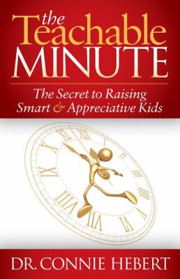 The teachable minute : the secret to raising smart & appreciative kids