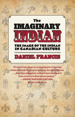 The imaginary Indian : the image of the Indian in Canadian culture