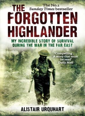 The forgotten highlander : my incredible story of survival during the war in the Far East