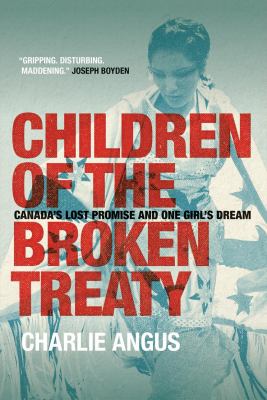 Children of the broken treaty : Canada's lost promise and one girl's dream