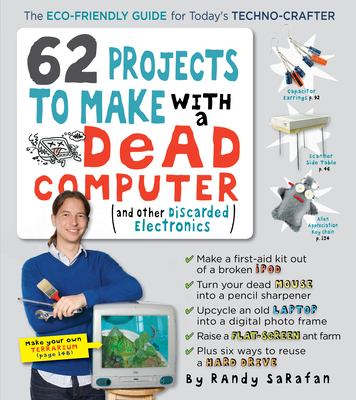 62 projects to make with a dead computer : and other discarded electronics