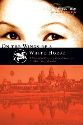 On the wings of a white horse : a Cambodian princess's story of surviving the Khmer Rouge Genocide