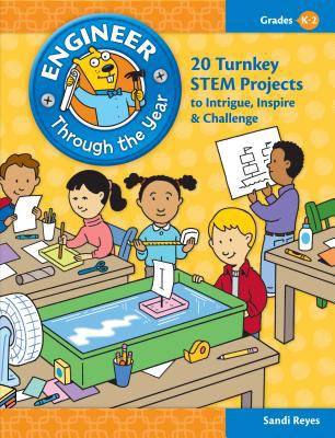 Engineer through the year. : 20 turnkey STEM projects to intrigue, inspire & challenge : grades K-2. Grades K-2 :