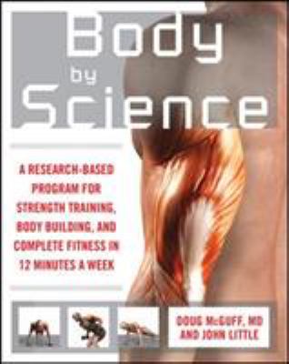 Body by science : a research based program for strength training, body building, and complete fitness in 12 minutes a week