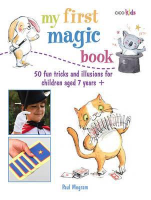 My first magic book : 50 fun tricks and illusions for children aged 7 years +