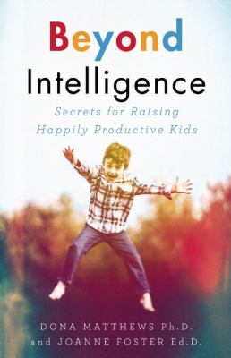 Beyond intelligence : secrets for raising happily productive kids