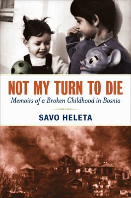 Not my turn to die : memoirs of a broken childhood in Bosnia