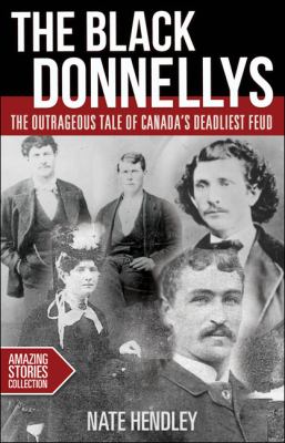 The Black Donnellys : the outrageous tale of Canada's deadliest feud