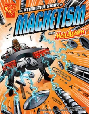 The attractive story of magnetism : with Max Axiom, super scientist