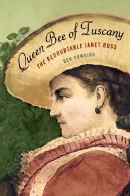 Queen bee of Tuscany : the redoubtable Janet Ross