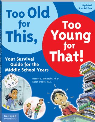 Too old for this, too young for that : your survival guide for the middle school years