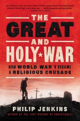 The great and holy war : how World War I became a religious crusade