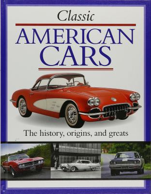 Classic American cars : the history, origins, and greats