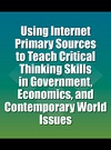 Using Internet primary sources to teach critical thinking skills in government, economics, and contemporary world issues