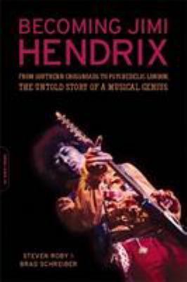 Becoming Jimi Hendrix : from Southern crossroads to psychedelic London, the untold story of a musical genius