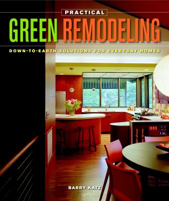 Practical green remodeling : down-to-earth solutions for everyday homes