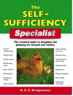 The self-sufficiency specialist : the essential guide to designing and planning for off-grid self-reliance