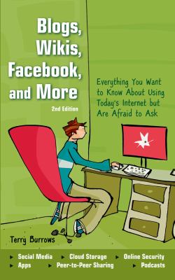 Blogs, wikis, Facebook, and more : everything you want to know about using today's internet but are afraid to ask