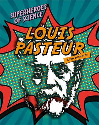 Louis Pasteur : germ destroyer