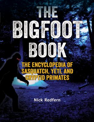 The Bigfoot book : the encyclopedia of Sasquatch, yeti, and cryptid primates