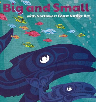 Big and small : with Northwest Coast Native Art.