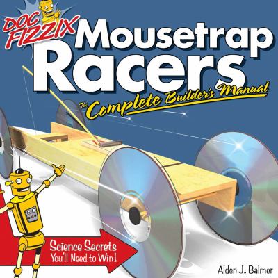 Doc Fizzix mousetrap racers : the complete builder's manual