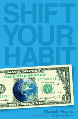 Shift your habit : easy changes to save your money, time, planet