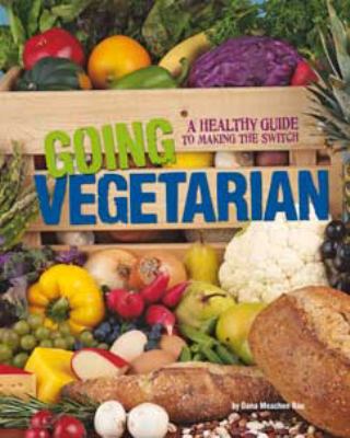 Going vegetarian : a healthy guide to making the switch