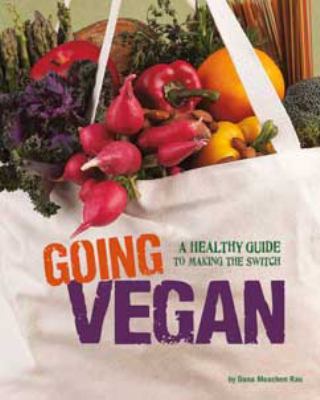 Going vegan : a healthy guide to making the switch