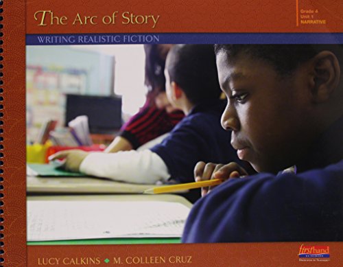 Units of study in opinion, information, and narrative writing, grade 4, unit 1, narrative. The arc of story : writing realistic fiction /