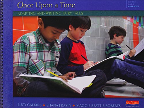 Units of study in opinion, information, and narrative writing, grade 3, unit 4, narrative. Once upon a time : adapting and writing fairy tales /